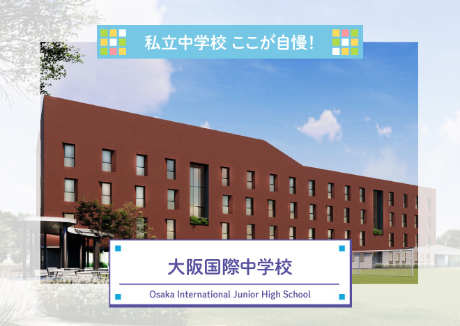 「私立中学校～ここが自慢！」㉓大阪国際中学校